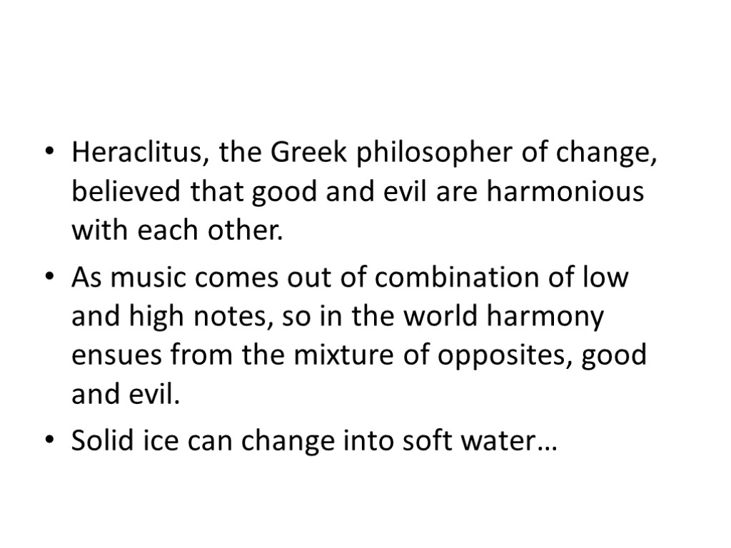 Heraclitus, the Greek philosopher of change, believed that good and evil are harmonious with